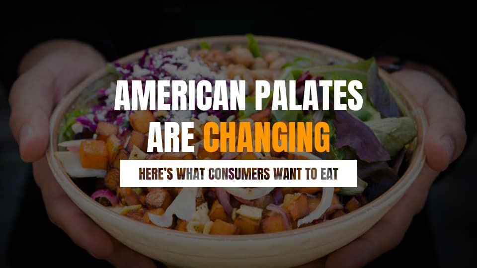 American palates are changing: Here’s what consumers want to eat